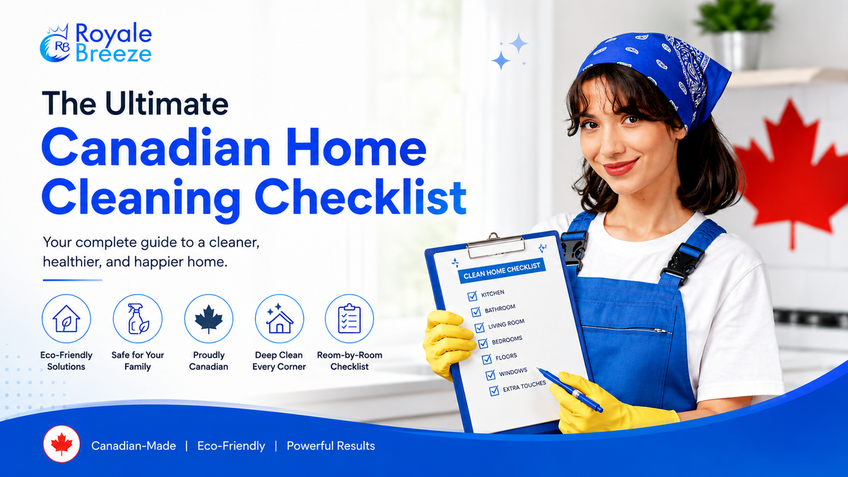 Ultimate Canadian Home Cleaning Checklist banner by Royale Breeze featuring a professional cleaner holding a room-by-room cleaning checklist in a modern Canadian kitchen, promoting eco-friendly home cleaning tips and Canadian-made cleaning solutions.